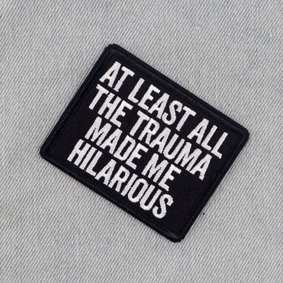 Other - Funny Snarky Iron-On Patch - At Least All the Trauma Made Me Hilarious Patch